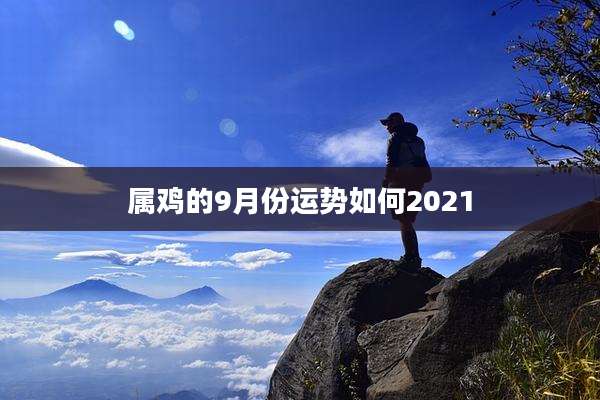 属鸡的9月份运势如何2021