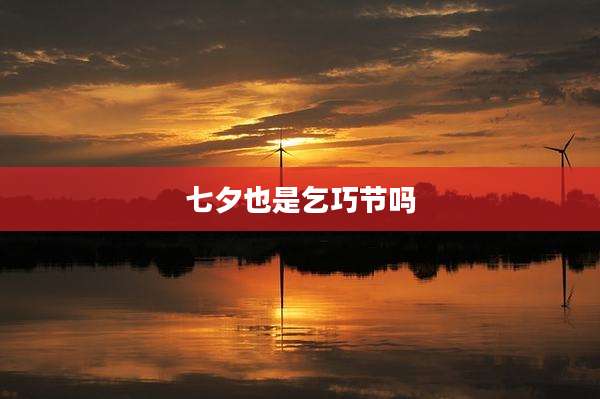 七夕也是乞巧节吗