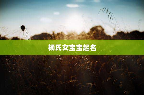 杨氏女宝宝起名