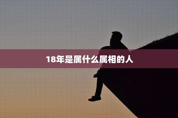 18年是属什么属相的人