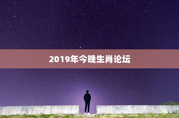 2019年今晚生肖论坛