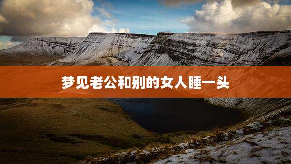 梦见老公和别的女人睡一头