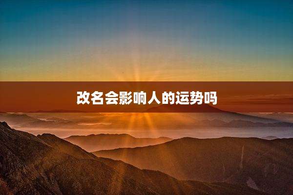 改名会影响人的运势吗