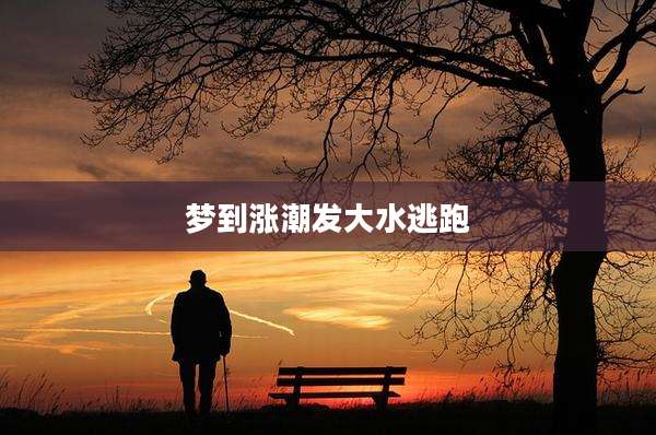 梦到涨潮发大水逃跑