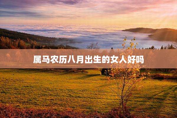 属马农历八月出生的女人好吗