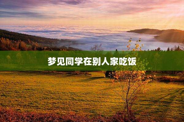 梦见同学在别人家吃饭