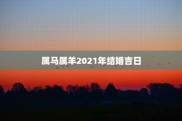属马属羊2021年结婚吉日