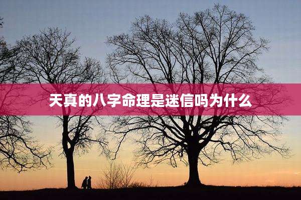 天真的八字命理是迷信吗为什么