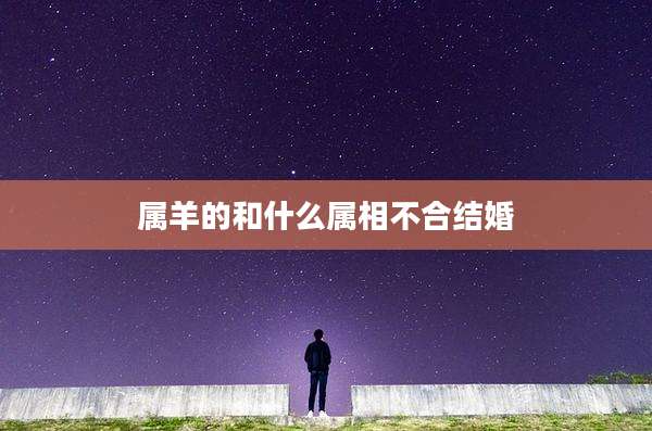 属羊的和什么属相不合结婚