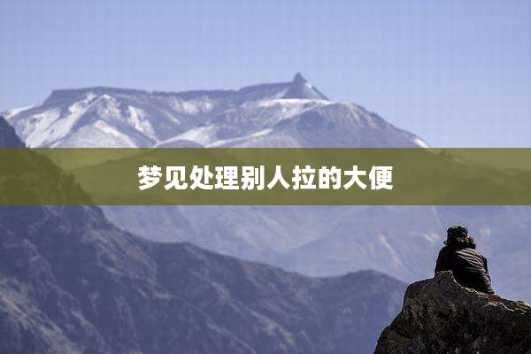 梦见处理别人拉的大便
