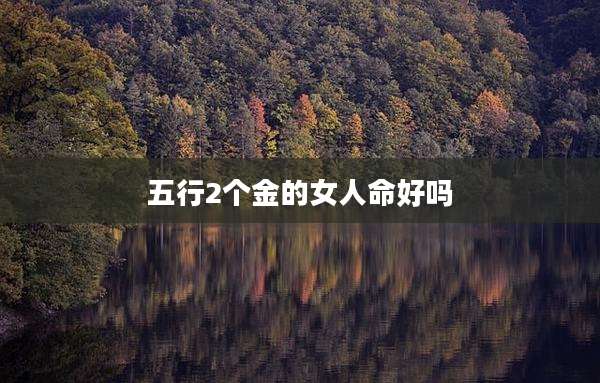 五行2个金的女人命好吗