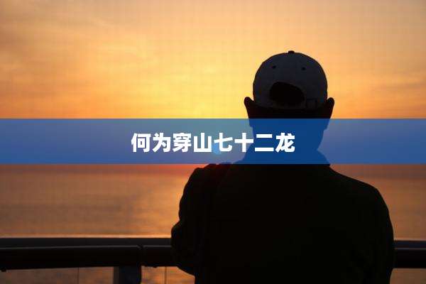何为穿山七十二龙