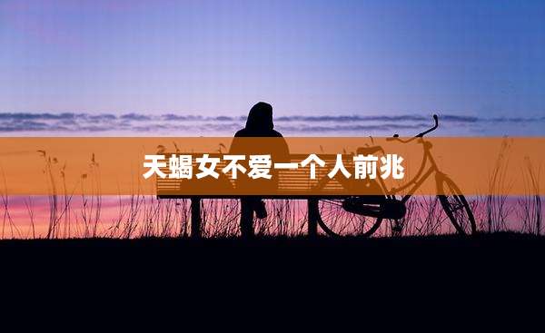 天蝎女不爱一个人前兆