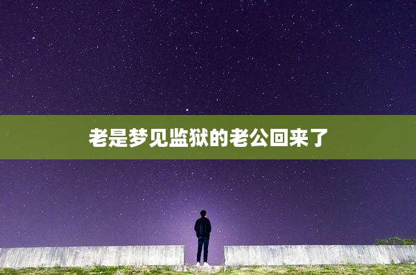 老是梦见监狱的老公回来了