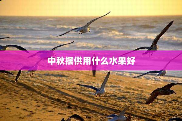 中秋摆供用什么水果好