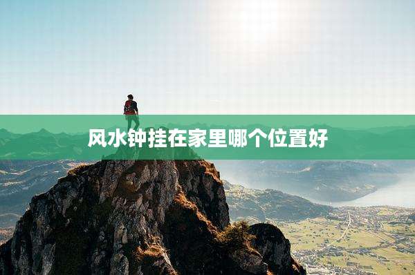 风水钟挂在家里哪个位置好
