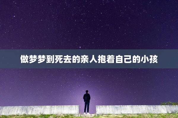 做梦梦到死去的亲人抱着自己的小孩