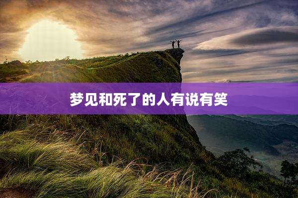 梦见和死了的人有说有笑