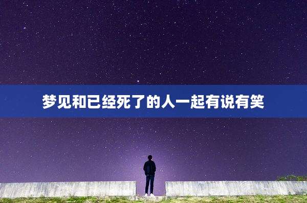 梦见和已经死了的人一起有说有笑