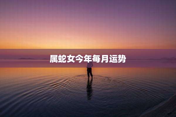 属蛇女今年每月运势
