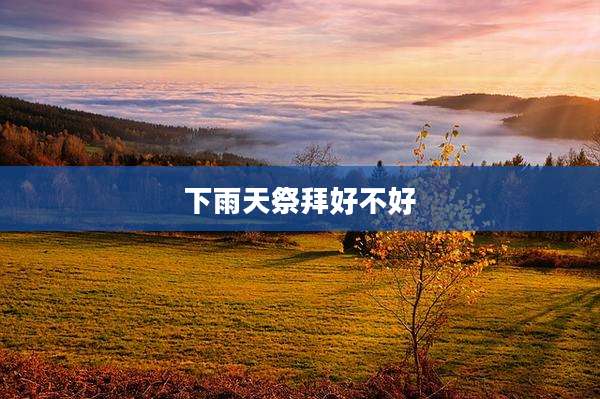 下雨天祭拜好不好