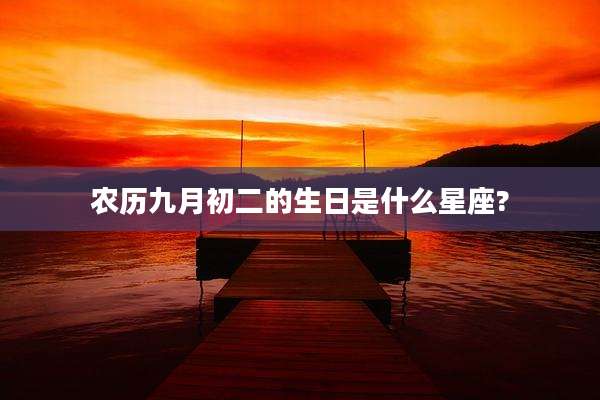 农历九月初二的生日是什么星座?