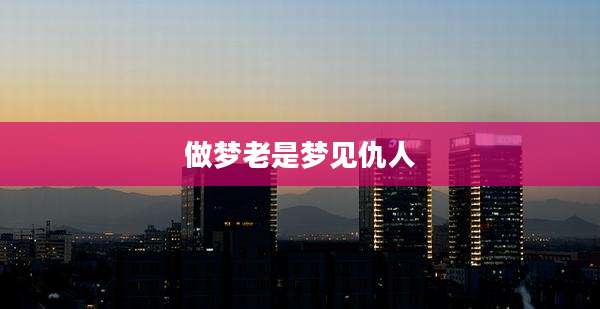 做梦老是梦见仇人