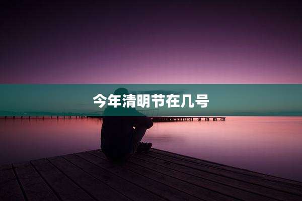 今年清明节在几号