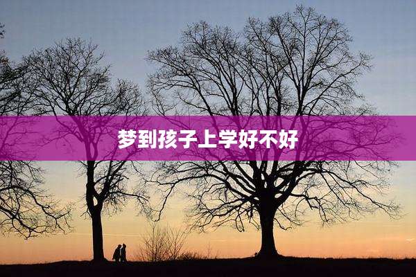 梦到孩子上学好不好