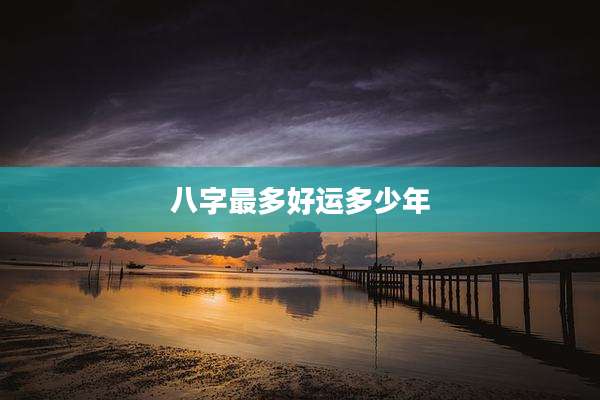 八字最多好运多少年