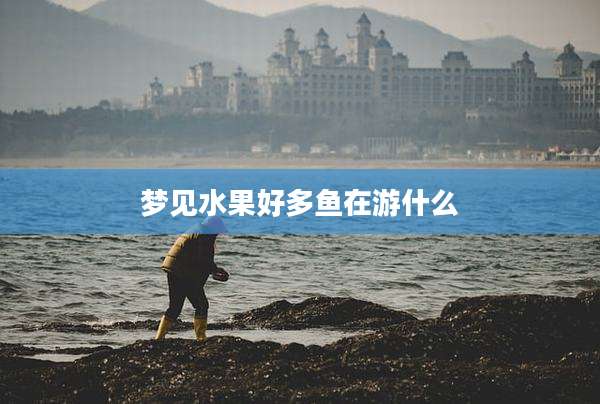 梦见水果好多鱼在游什么