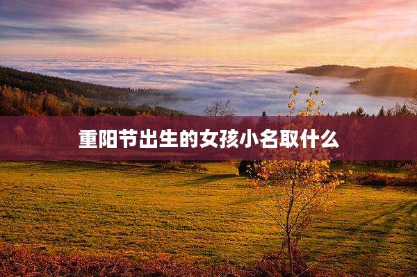 重阳节出生的女孩小名取什么