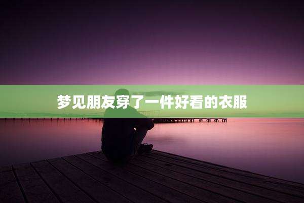 梦见朋友穿了一件好看的衣服