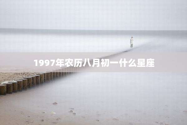 1997年农历八月初一什么星座