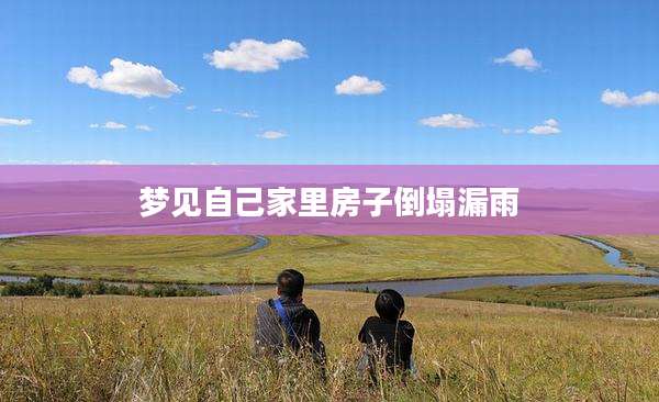 梦见自己家里房子倒塌漏雨