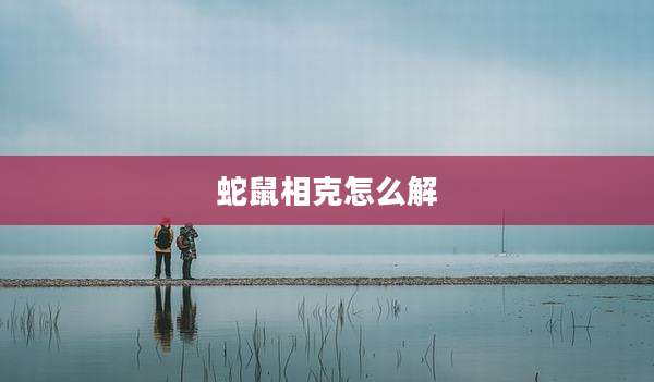 蛇鼠相克怎么解