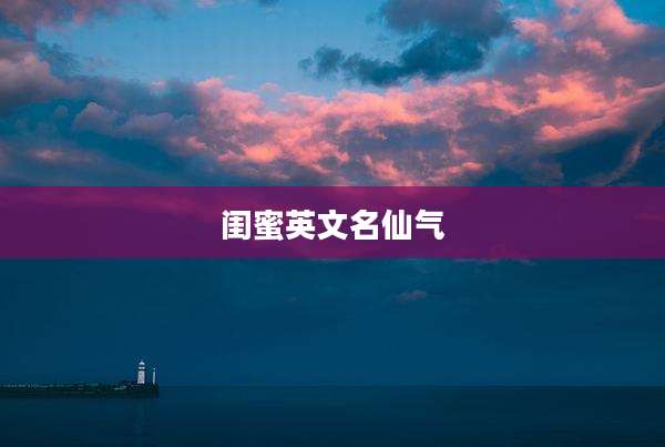 闺蜜英文名仙气