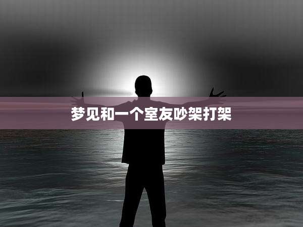 梦见和一个室友吵架打架