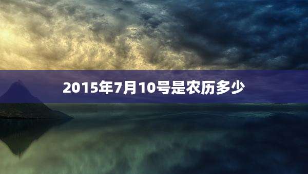 2015年7月10号是农历多少