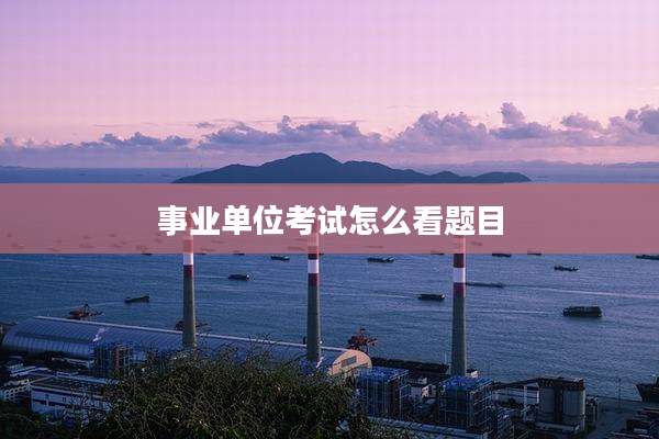 事业单位考试怎么看题目
