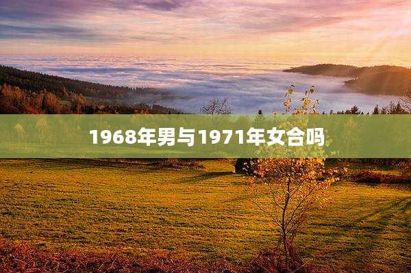1968年男与1971年女合吗