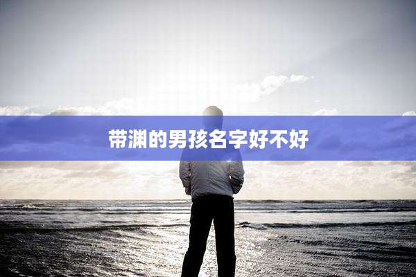 带渊的男孩名字好不好