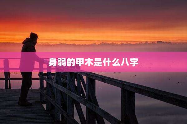 身弱的甲木是什么八字