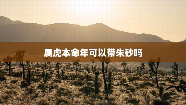 属虎本命年可以带朱砂吗