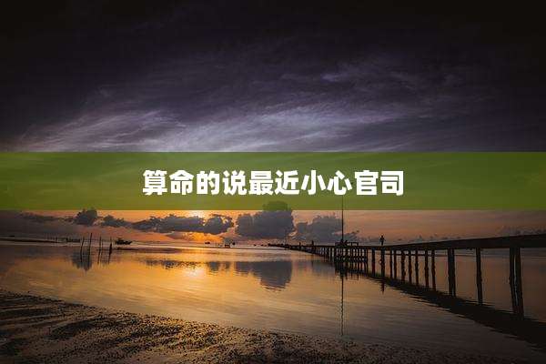 算命的说最近小心官司