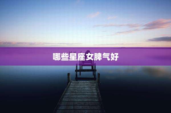 哪些星座女脾气好