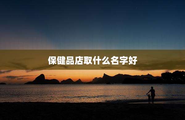 保健品店取什么名字好