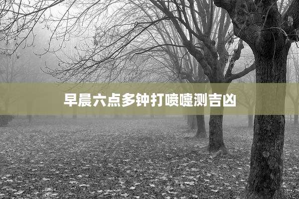 早晨六点多钟打喷嚏测吉凶