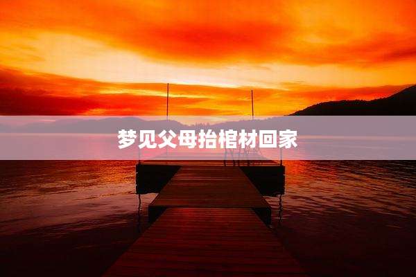 梦见父母抬棺材回家