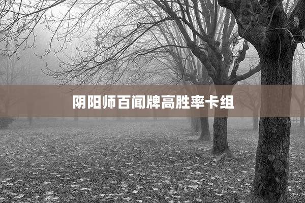 阴阳师百闻牌高胜率卡组